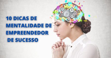 10 Dicas de Mentalidade de Empreendedor de Sucesso