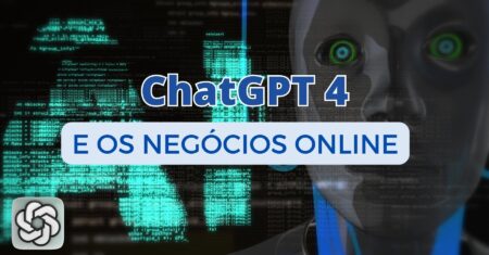 ChatGPT 4: Como Utilizar a Plataforma de Inteligência Artificial para Otimizar Seus Negócios Online