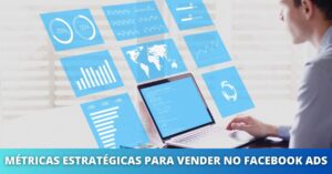 Métricas Estratégicas Para Vender no Facebook Ads