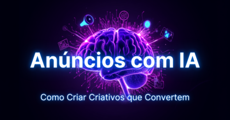 Anúncios com Inteligência Artificial: Como Criar Criativos que Convertem