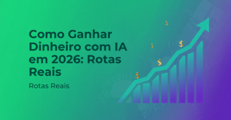 Como Ganhar Dinheiro com IA em 2026: Rotas Reais para Testar