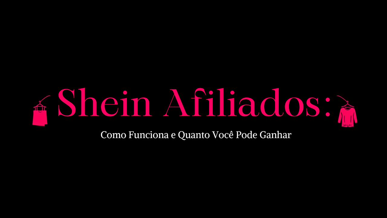 Shein Afiliados: Como Funciona e Quanto Você Pode Ganhar em 2026
