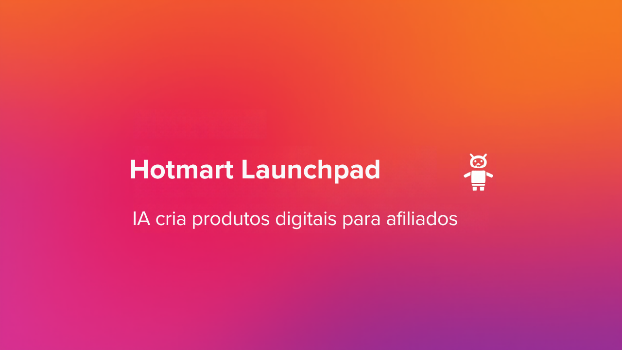 Capa do post Hotmart Launchpad: IA cria produtos digitais para afiliados