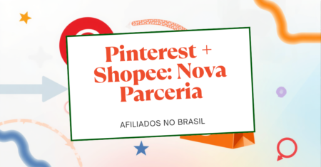 Pinterest e Shopee: Como Funciona a Nova Parceria de Afiliados no Brasil